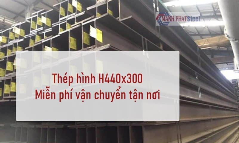 Công ty Mạnh Phát là công ty luôn phân phối những sản phẩm thép hình H440x300 chất lượng, nói không với sản phẩm kém chất lượng, hàng nhái
