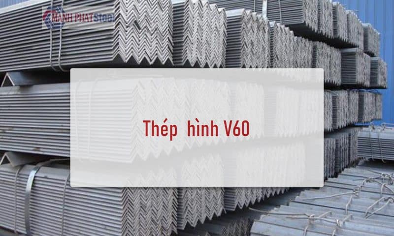 Công ty Mạnh Phát chuyên phân phối sản phẩm thép hình V60 uy tín - chất lượng